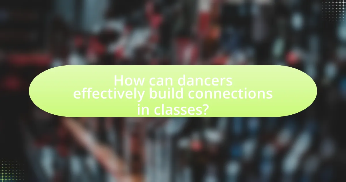 How can dancers effectively build connections in classes?