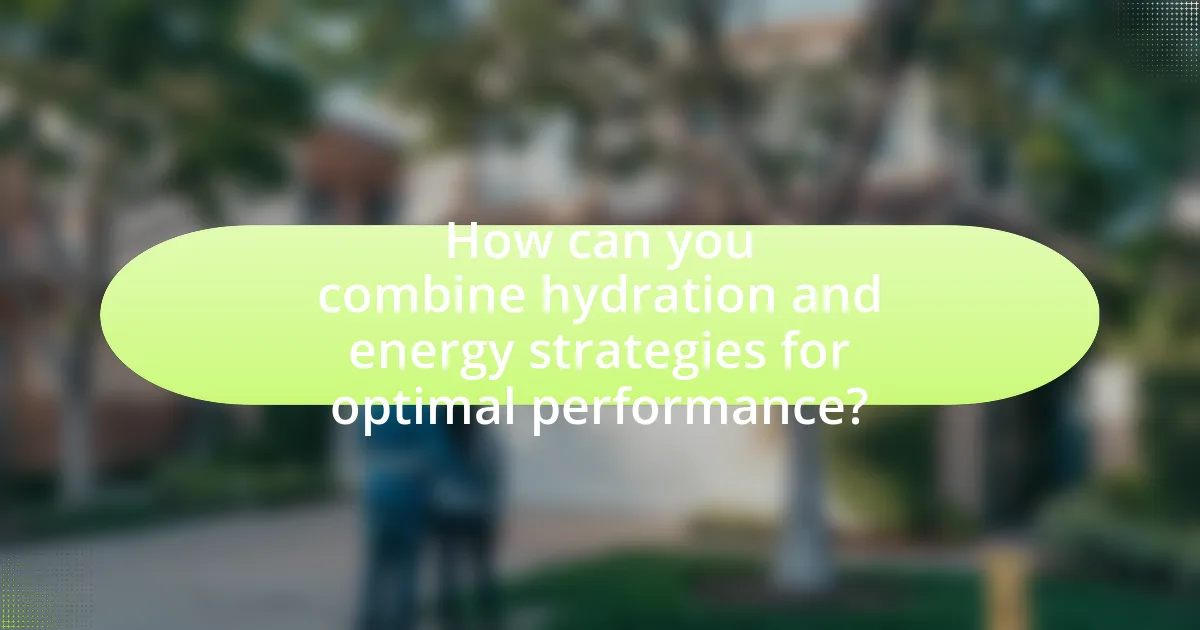 How can you combine hydration and energy strategies for optimal performance?